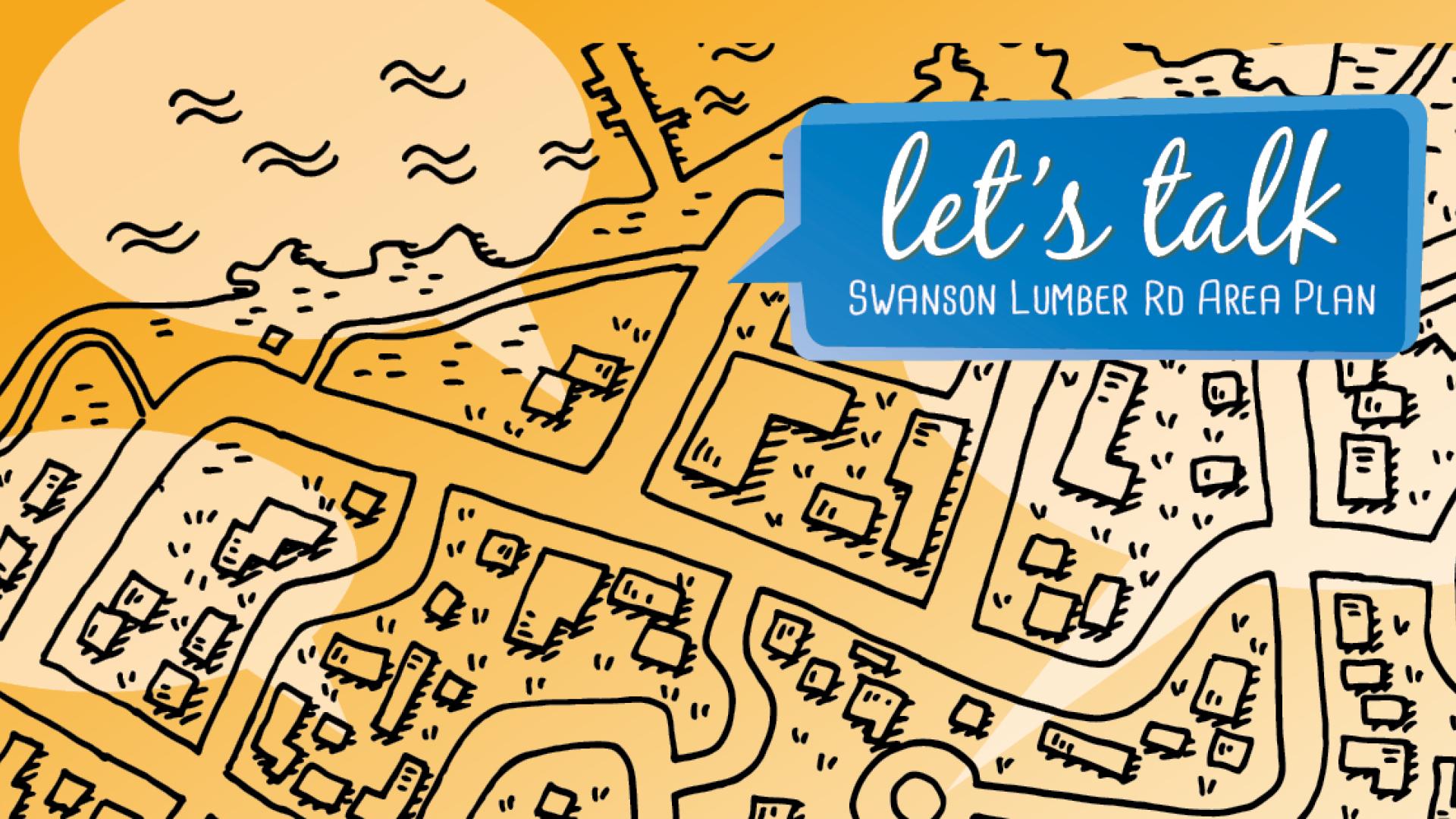 A graphic for the Let's Talk Swanson Lumber Road Area Plan community engagement.